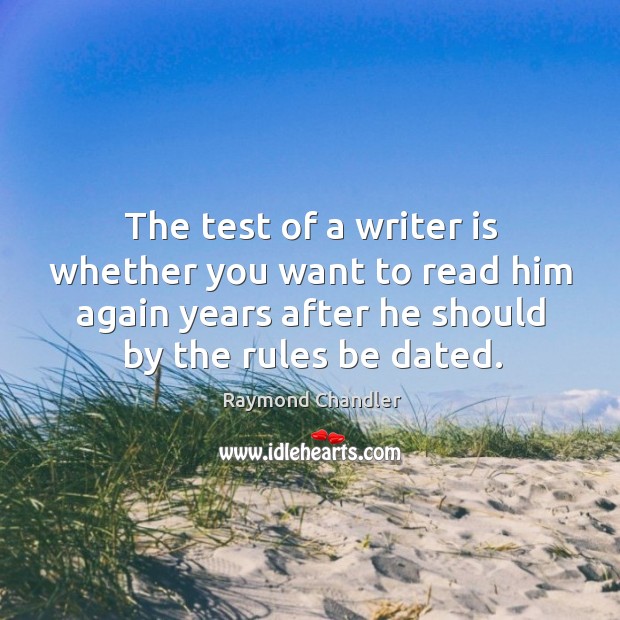 The test of a writer is whether you want to read him Raymond Chandler Picture Quote