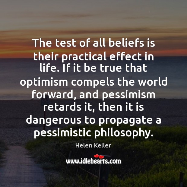 The test of all beliefs is their practical effect in life. If Helen Keller Picture Quote
