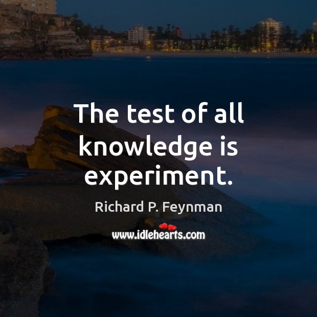 The test of all knowledge is experiment. Richard P. Feynman Picture Quote