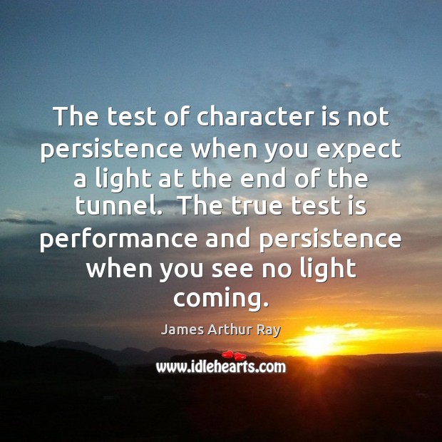 The test of character is not persistence when you expect a light Character Quotes Image