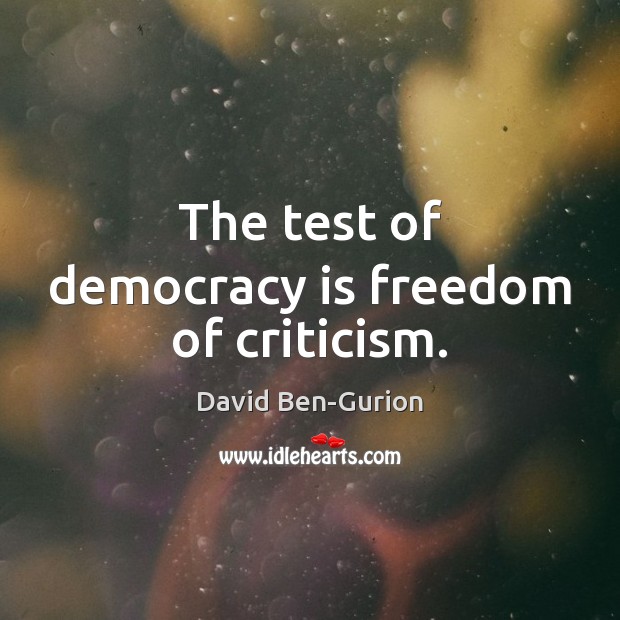 The test of democracy is freedom of criticism. David Ben-Gurion Picture Quote