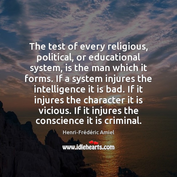 The test of every religious, political, or educational system, is the man Henri-Frédéric Amiel Picture Quote