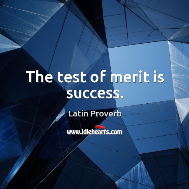 The test of merit is success. Latin Proverbs Image