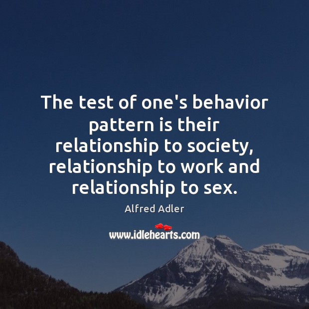 The test of one’s behavior pattern is their relationship to society, relationship Alfred Adler Picture Quote