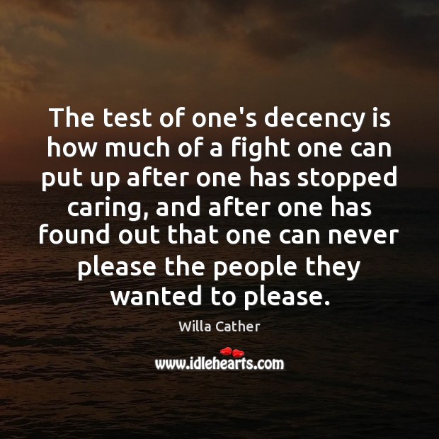 The test of one’s decency is how much of a fight one Willa Cather Picture Quote