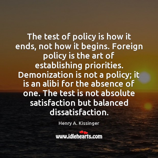 The test of policy is how it ends, not how it begins. 