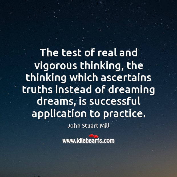 The test of real and vigorous thinking, the thinking which ascertains truths Dreaming Quotes Image