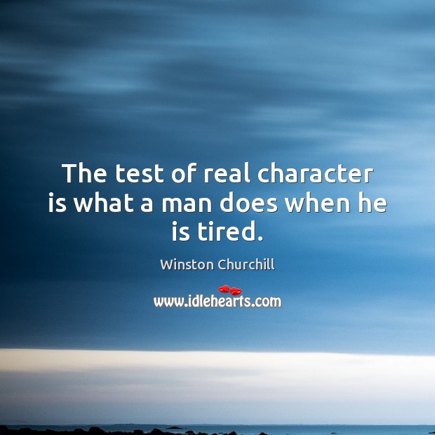 The test of real character is what a man does when he is tired. Character Quotes Image