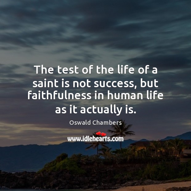 The test of the life of a saint is not success, but Oswald Chambers Picture Quote