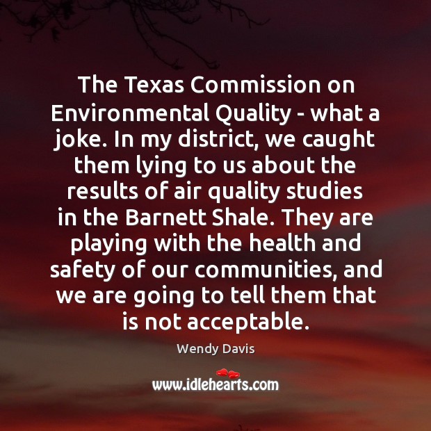 The Texas Commission on Environmental Quality – what a joke. In my 