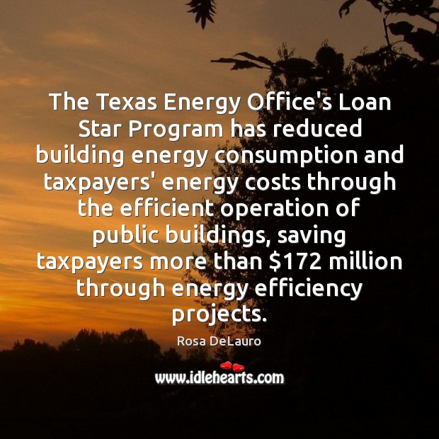 The Texas Energy Office’s Loan Star Program has reduced building energy consumption Rosa DeLauro Picture Quote