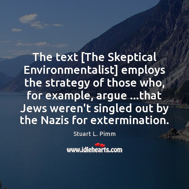 The text [The Skeptical Environmentalist] employs the strategy of those who, for Stuart L. Pimm Picture Quote