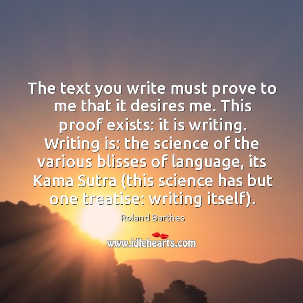 The text you write must prove to me that it desires me. Image