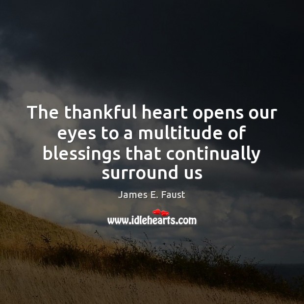 The thankful heart opens our eyes to a multitude of blessings that continually surround us Blessings Quotes Image