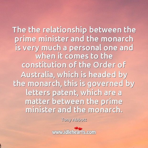 The the relationship between the prime minister and the monarch is very Tony Abbott Picture Quote
