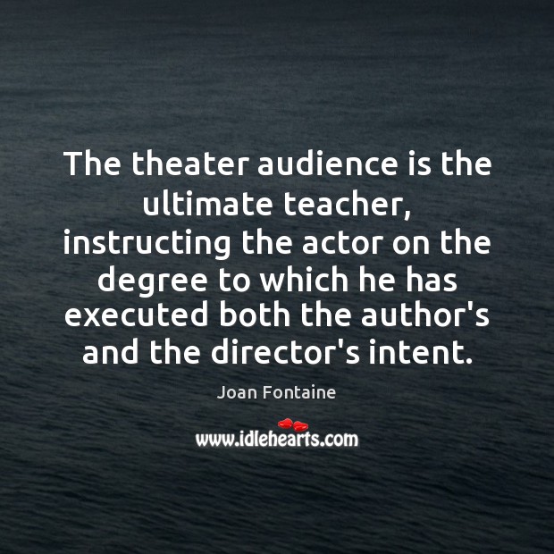 The theater audience is the ultimate teacher, instructing the actor on the Image