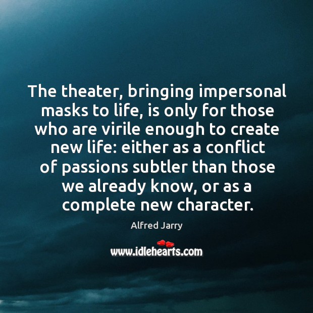 The theater, bringing impersonal masks to life, is only for those who are virile enough Image