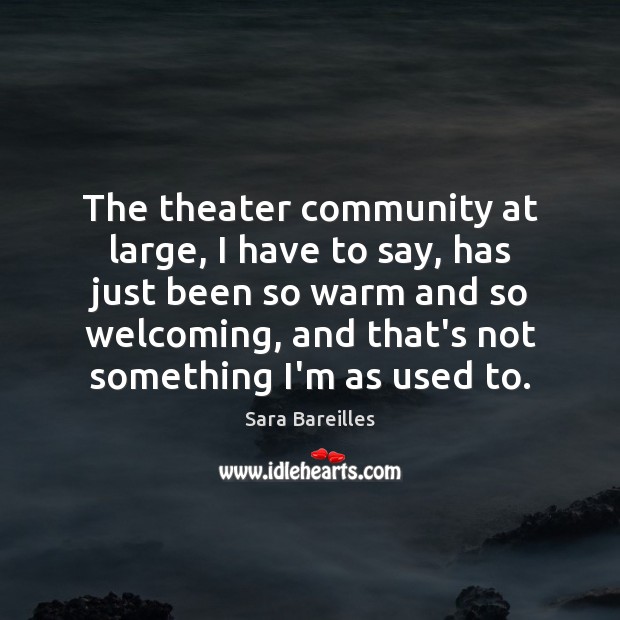 The theater community at large, I have to say, has just been Sara Bareilles Picture Quote