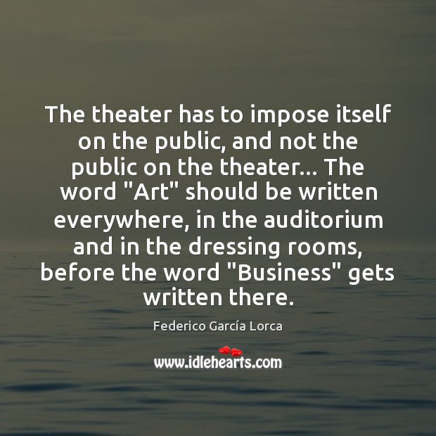 The theater has to impose itself on the public, and not the Federico García Lorca Picture Quote