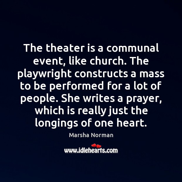 The theater is a communal event, like church. The playwright constructs a Marsha Norman Picture Quote