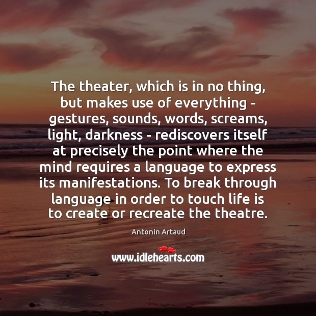 The theater, which is in no thing, but makes use of everything Antonin Artaud Picture Quote