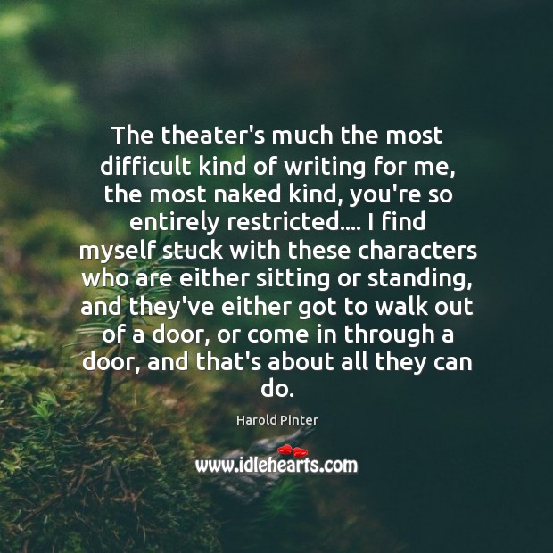 The theater’s much the most difficult kind of writing for me, the Harold Pinter Picture Quote