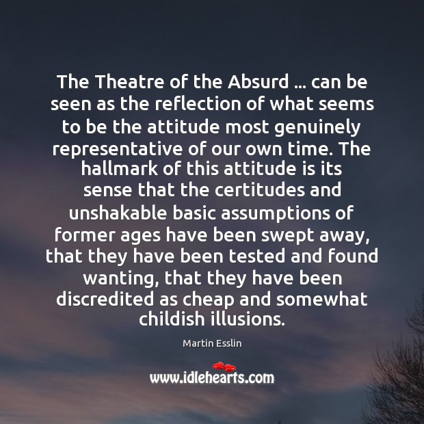 The Theatre of the Absurd … can be seen as the reflection of Martin Esslin Picture Quote