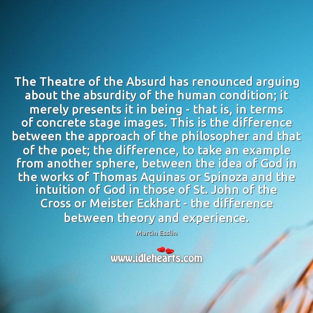 The Theatre of the Absurd has renounced arguing about the absurdity of 