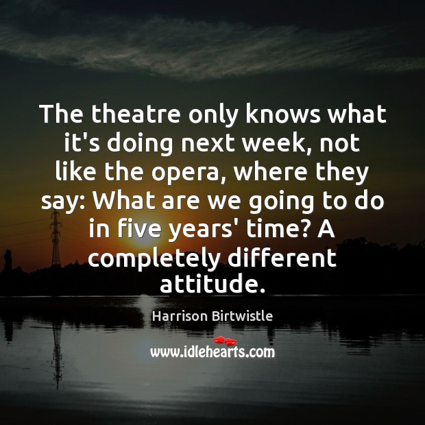 The theatre only knows what it’s doing next week, not like the Attitude Quotes Image