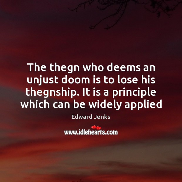 The thegn who deems an unjust doom is to lose his thegnship. Edward Jenks Picture Quote