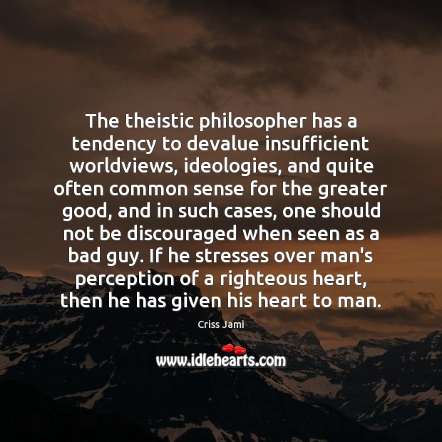 The theistic philosopher has a tendency to devalue insufficient worldviews, ideologies, and Criss Jami Picture Quote