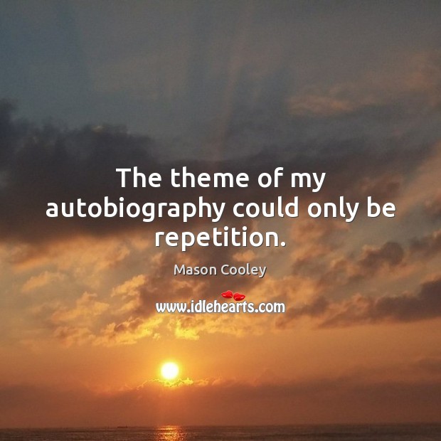 The theme of my autobiography could only be repetition. Mason Cooley Picture Quote