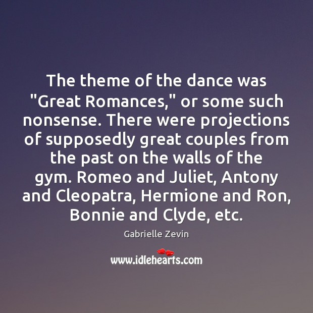 The theme of the dance was “Great Romances,” or some such nonsense. Gabrielle Zevin Picture Quote