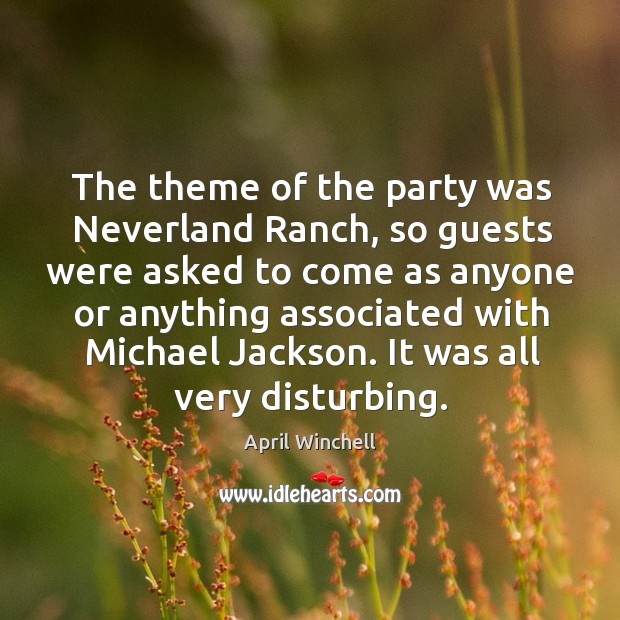 The theme of the party was neverland ranch, so guests were asked to come as April Winchell Picture Quote