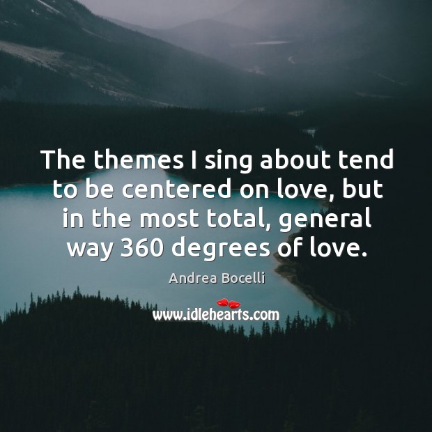 The themes I sing about tend to be centered on love, but Andrea Bocelli Picture Quote