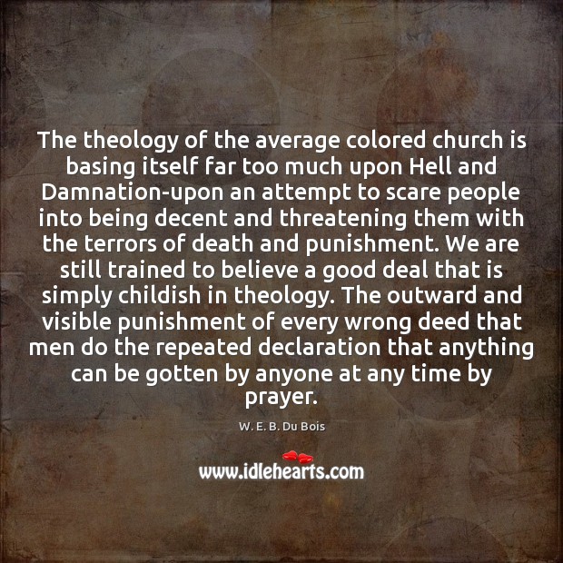 The theology of the average colored church is basing itself far too W. E. B. Du Bois Picture Quote
