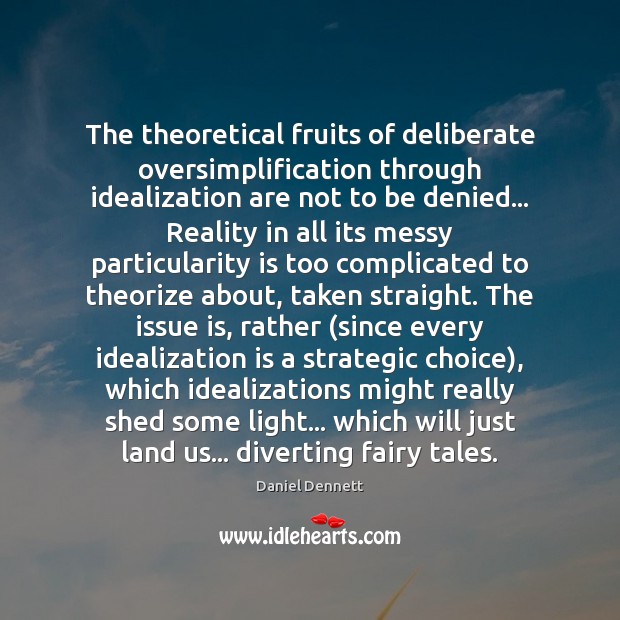The theoretical fruits of deliberate oversimplification through idealization are not to be Image