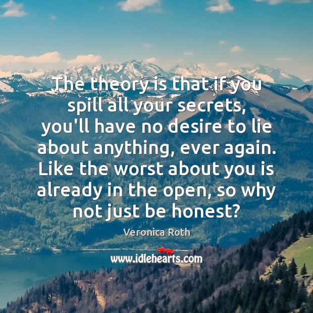 The theory is that if you spill all your secrets, you’ll have Veronica Roth Picture Quote