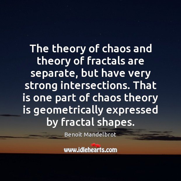 The theory of chaos and theory of fractals are separate, but have Benoit Mandelbrot Picture Quote
