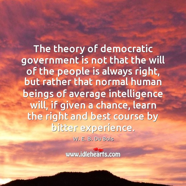 The theory of democratic government is not that the will of the Image