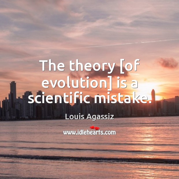 The theory [of evolution] is a scientific mistake. Image