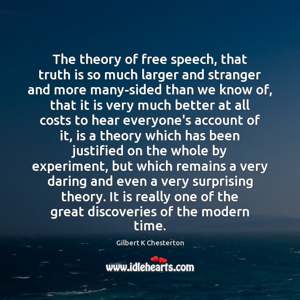 The theory of free speech, that truth is so much larger and Gilbert K Chesterton Picture Quote