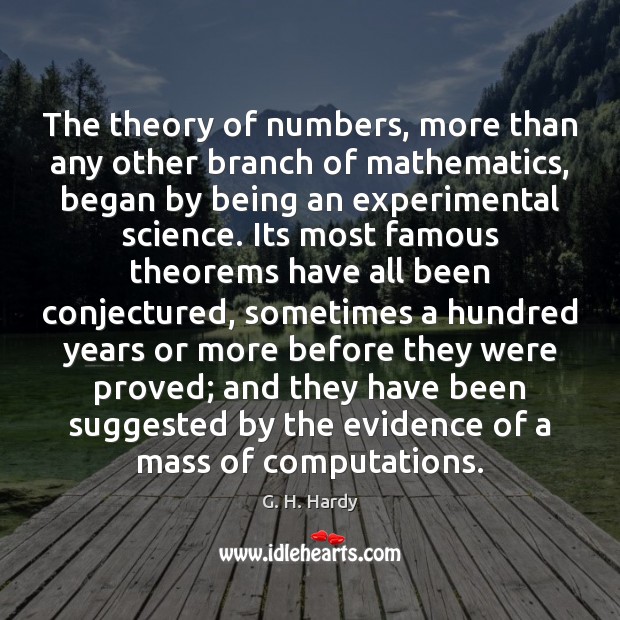 The theory of numbers, more than any other branch of mathematics, began G. H. Hardy Picture Quote