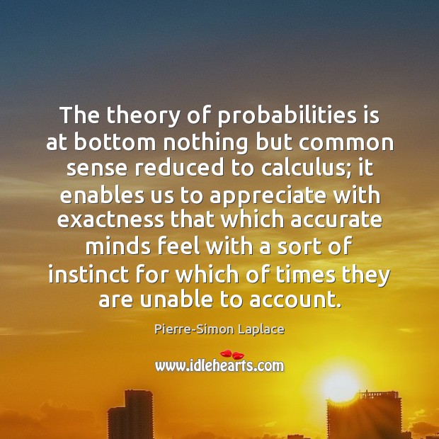The theory of probabilities is at bottom nothing but common sense reduced Pierre-Simon Laplace Picture Quote