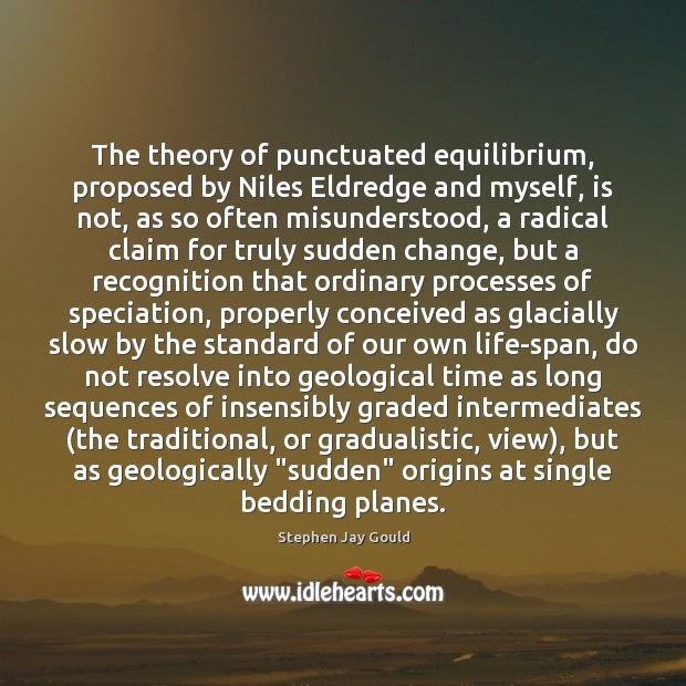 The theory of punctuated equilibrium, proposed by Niles Eldredge and myself, is Stephen Jay Gould Picture Quote