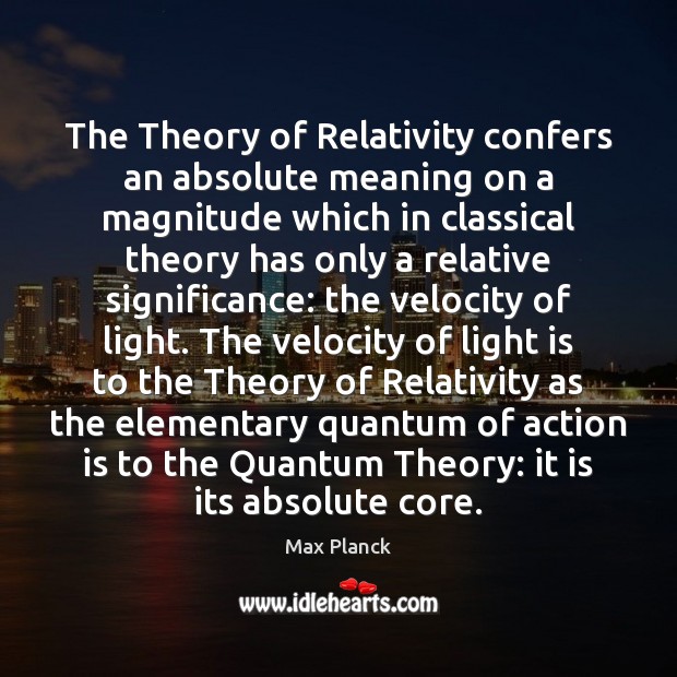 The Theory of Relativity confers an absolute meaning on a magnitude which Max Planck Picture Quote