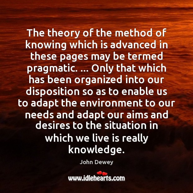 The theory of the method of knowing which is advanced in these John Dewey Picture Quote