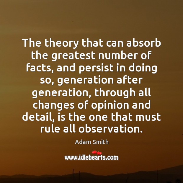 The theory that can absorb the greatest number of facts, and persist 