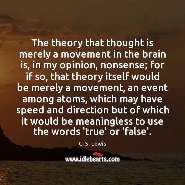 The theory that thought is merely a movement in the brain is, C. S. Lewis Picture Quote