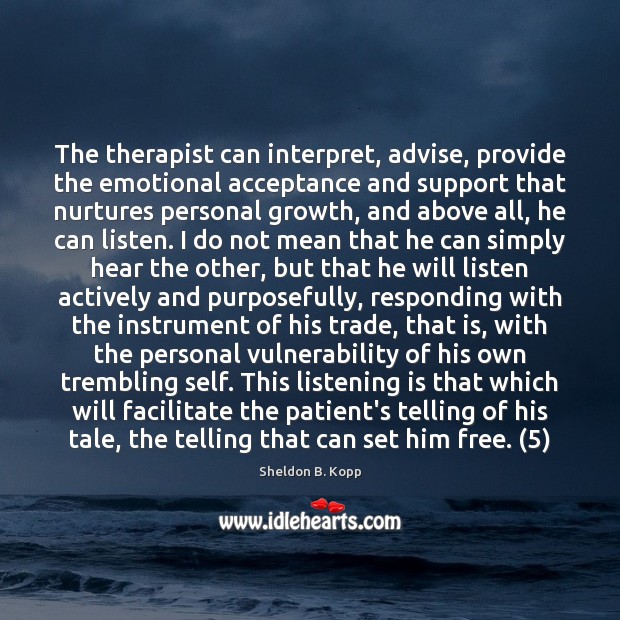 The therapist can interpret, advise, provide the emotional acceptance and support that Sheldon B. Kopp Picture Quote